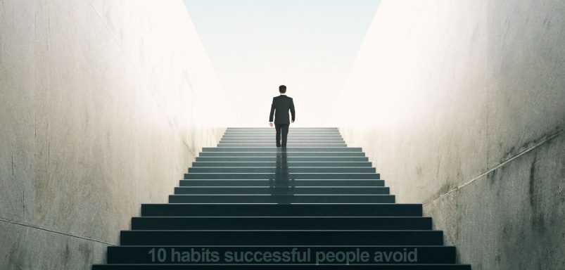 10 habits successful people avoid
